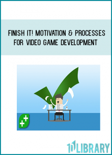 Finish It! Motivation & Processes For Video Game Development