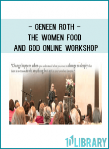 Geneen Roth - THE WOMEN FOOD AND GOD ONLINE WORKSHOP