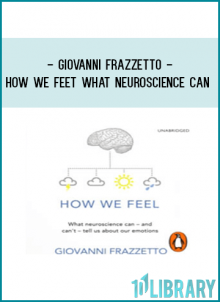 Giovanni Frazzetto - How We Feet What neuroscience can and can’t tel us about our emo…