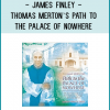 James Finley invites us to follow Thomas Merton’s Path to the Palace of Nowhere.