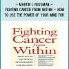 Martin L Rossman - Fighting Cancer from within – How to Use the Power of your Mind for