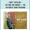 Matt Artisan - Getting Her World – The Authentic Man Program