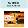 Matthew Fox - RADICAL PRAYER