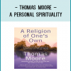 Moore explores the essential qualities of a personal spiritual path that embraces your unique passion and personal goals.