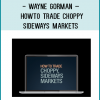 Wayne Gorman – How to Trade Choppy Sideways Markets