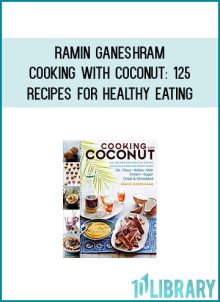 Ramin Ganeshram - Cooking with Coconut 125 Recipes for Healthy Eating Delicious Uses for Every Form at Midlibrary.com