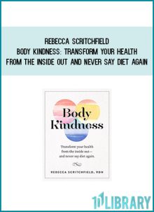 Rebecca Scritchfield - Body Kindness Transform Your Health from the Inside Out and Never Say Diet Again at Midlibrary.com
