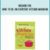 Richard Fox - How to Be an Everyday Kitchen Magician Fabulous Food for Almost Free at Midlibrary.com