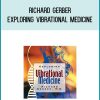 Richard Gerber - Exploring Vibrational Medicine AT Midlibrary.com