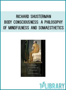 Richard Shusterman - Body Consciousness A Philosophy of Mindfulness and Somaesthetics at Midlibrary.com