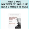 Robert L. Wolke - What Einstein Kept Under His Hat- Secrets of Science in the Kitchen at Midlibrary.com