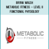 Bryan Walsh – Metabolic Fitness – Level IIA – Functional Physiology
