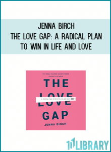 Jenna Birch - The Love Gap A Radical Plan to Win in Life and Love